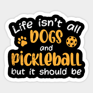 Life isn't all dogs and Pickleball But It Should Be Sticker